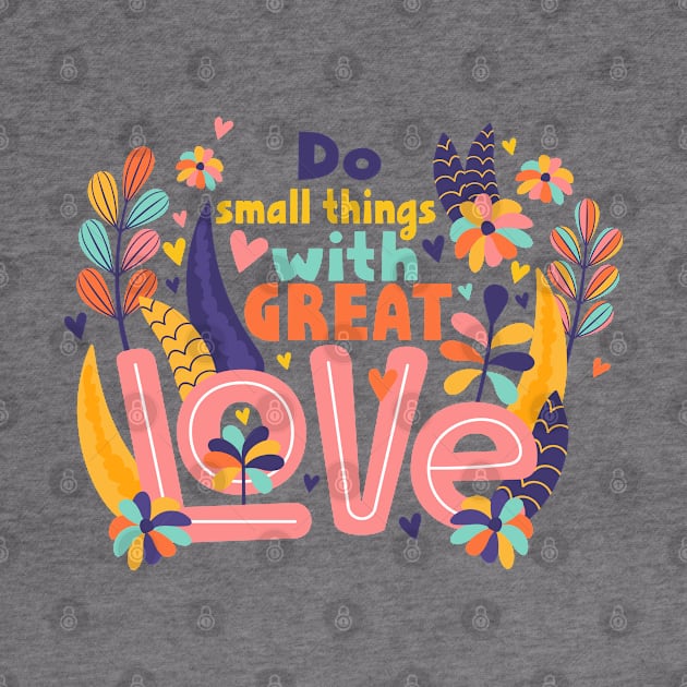 Do Small Things With Great Love by Phorase